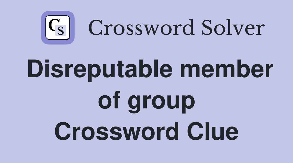 Disreputable member of group Crossword Clue Answers Crossword Solver
